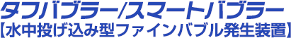 タフバブラー/スマートバブラー・水中投げ込み型ファインバブル発生装置